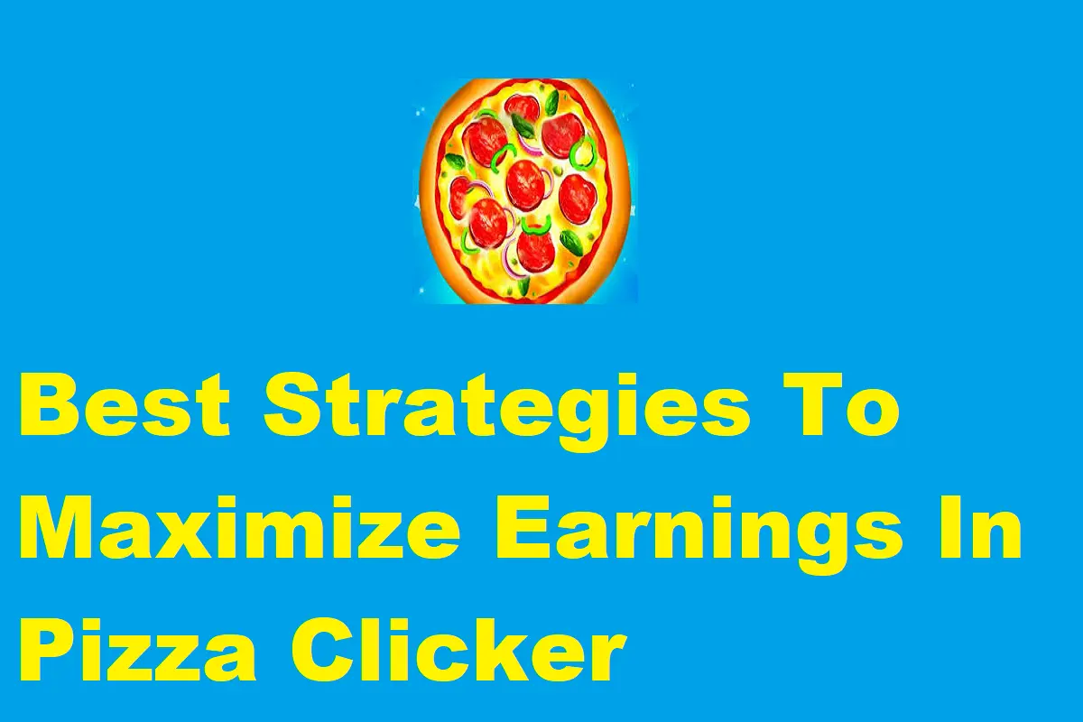 Strategies To Maximize Earnings In Pizza Clicker